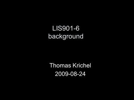 LIS901-6 background Thomas Krichel 2009-08-24. background We are moving form physical to digital storage of information. Why? What are fundamental differences.