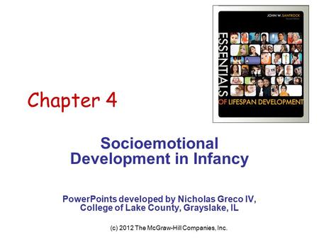 (c) 2012 The McGraw-Hill Companies, Inc. Chapter 4 Socioemotional Development in Infancy PowerPoints developed by Nicholas Greco IV, College of Lake County,