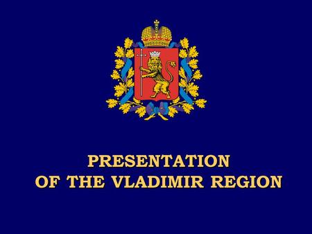 PRESENTATION OF THE VLADIMIR REGION PRESENTATION OF THE VLADIMIR REGION.