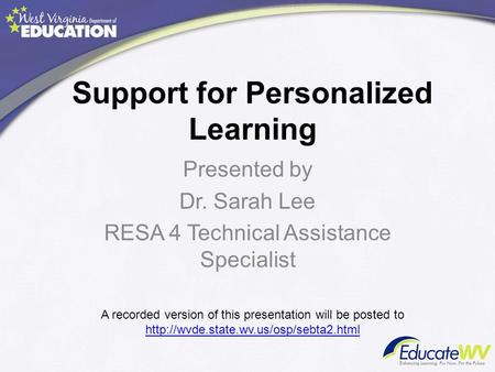 Support for Personalized Learning Presented by Dr. Sarah Lee RESA 4 Technical Assistance Specialist A recorded version of this presentation will be posted.