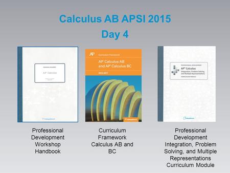 Calculus AB APSI 2015 Day 4 Professional Development Workshop Handbook