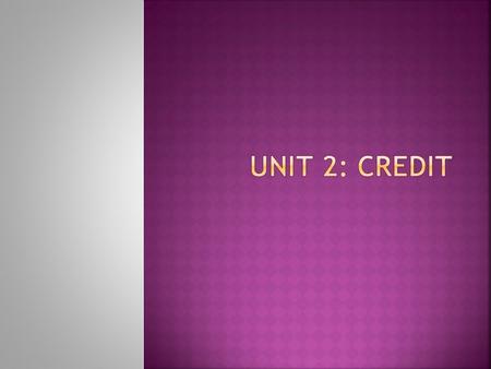  the ability to borrow money in return for the promise of REPAYMENT  Before using credit you should ask your self:  Is it a want or a need?  Do you.