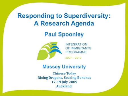 Responding to Superdiversity: A Research Agenda Chinese Today Rising Dragons, Soaring Bananas 17-19 July 2009 Auckland INTEGRATION OF IMMIGRANTS PROGRAMME.