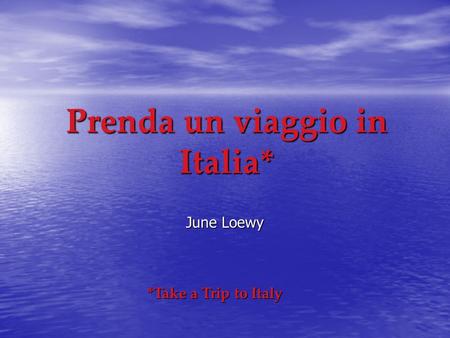 Prenda un viaggio in Italia* June Loewy *Take a Trip to Italy.