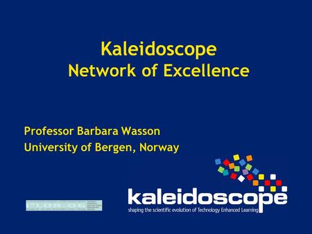 Kaleidoscope Network of Excellence Professor Barbara Wasson University of Bergen, Norway.