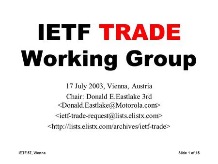 IETF 57, Vienna Slide 1 of 15 IETF TRADE Working Group 17 July 2003, Vienna, Austria Chair: Donald E.Eastlake 3rd.