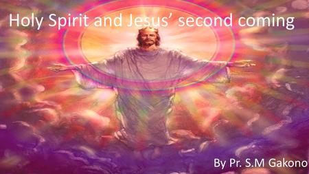 Holy Spirit and Jesus’ second coming By Pr. S.M Gakono.