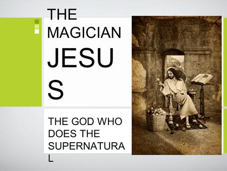 THE MAGICIAN JESU S THE GOD WHO DOES THE SUPERNATURA L.