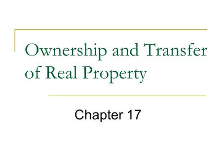 Ownership and Transfer of Real Property Chapter 17.