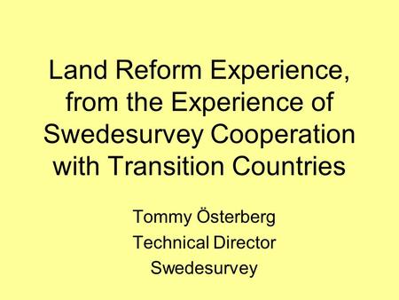 Land Reform Experience, from the Experience of Swedesurvey Cooperation with Transition Countries Tommy Österberg Technical Director Swedesurvey.