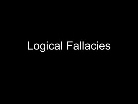 Logical Fallacies.