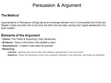 The Method Argumentative or Persuasive writings act as an exchange between two or more parties (the Writer and Reader) where one side tries to convince.