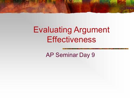 Evaluating Argument Effectiveness AP Seminar Day 9.