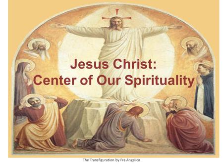 Jesus Christ: Center of Our Spirituality The Transfiguration by Fra Angelico.