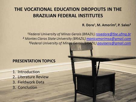 THE VOCATIONAL EDUCATION DROPOUTS IN THE BRAZILIAN FEDERAL INSTITUTES R. Dore 1, M. Amorim 2, P. Sales 3 1 Federal University of Minas Gerais (BRAZIL)