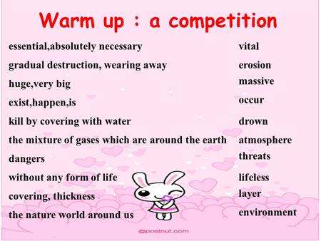 Warm up : a competition vitalessential,absolutely necessary gradual destruction, wearing away huge,very big exist,happen,is kill by covering with water.