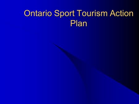 Ontario Sport Tourism Action Plan. Phase I Background Development April 3, 2003 (Ottawa) Presentations by Municipalities and Tourism Organizations regarding.