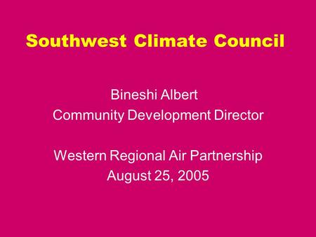 Southwest Climate Council Bineshi Albert Community Development Director Western Regional Air Partnership August 25, 2005.