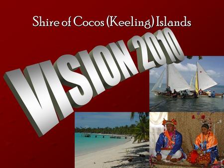 Shire of Cocos (Keeling) Islands. Vision 2010 1.Vision statement 2.Precincts Project 3.Demographics Study 4.The Island Forum 5.The Indian Ocean Malay.