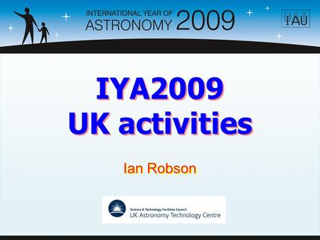 IYA2009 UK activities Ian Robson. Organisation The Royal Astronomical Society undertakes the top-level organisation –Web-page at www.astronomy2009.co.ukwww.astronomy2009.co.uk.