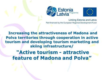 Increasing the attractiveness of Madona and Polva territories through cooperation in active tourism and developing tourism marketing and skiing infrastructure/