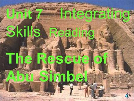 The Rescue of Abu Simbel Unit 7 Integrating Skills Reading.