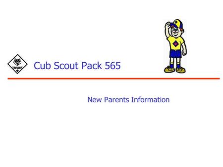 Cub Scout Pack 565 New Parents Information. 2 Agenda What is Cub Scouting? Our Local Organization Council and District Pack 565 The Cub Scout Advancement.