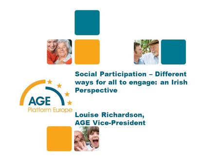 Social Participation – Different ways for all to engage: an Irish Perspective Louise Richardson, AGE Vice-President 1.