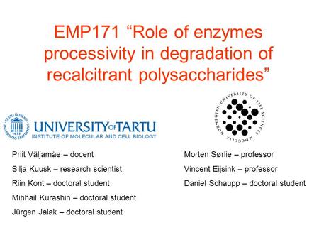 EMP171 “Role of enzymes processivity in degradation of recalcitrant polysaccharides” Priit Väljamäe – docent Silja Kuusk – research scientist Riin Kont.