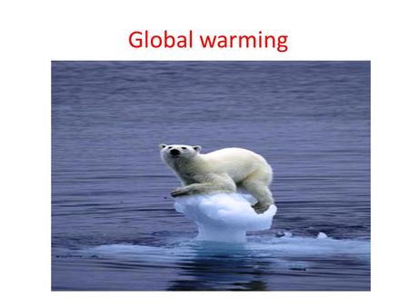 Global warming.