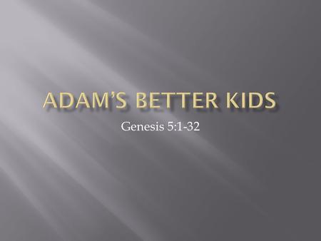 Genesis 5:1-32. EDWARDSJUKES  Of 700 studied  300 preachers  65 college professors  13 university presidents  60 authors of good books  3 US congressmen.