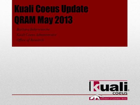 Barbara Inderwiesche Kuali Coeus Administrator Office of Research Kuali Coeus Update QRAM May 2013.