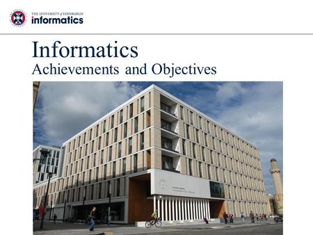 Informatics Achievements and Objectives. Key Facts We lead the UK in research (according to the UK Research Assessment Exercise we have 69% more top rated.