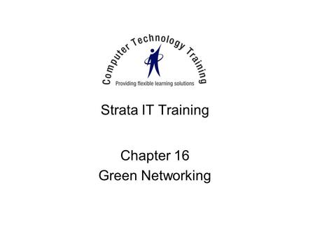 Strata IT Training Chapter 16 Green Networking. Green Servers Power Management –Power off monitor settings –Automatic server shutdown policy Rack mounted.