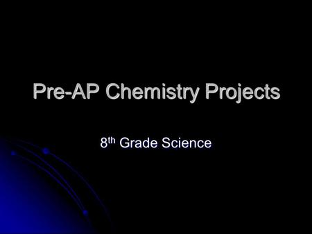 Pre-AP Chemistry Projects 8 th Grade Science. Element Brochure & Element Model Create a model atom of an element. The model must model the nucleus, electron.