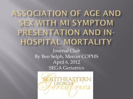 Journal Club By Ben Selph, Mercer COPHS April 6, 2012 SEGA Geriatrics.