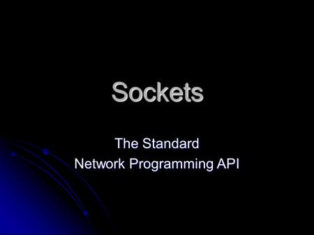 Sockets The Standard Network Programming API Agenda Evolution Evolution API Components (Sockets/Winsock) API Components (Sockets/Winsock) Protocol Configuration.