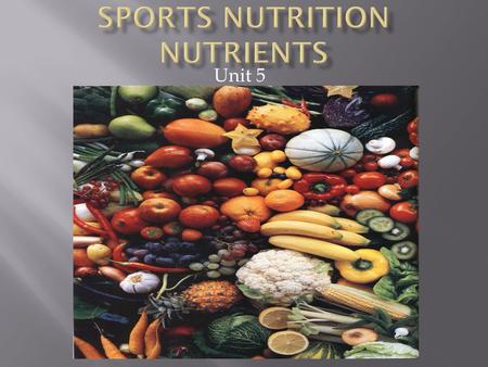 Unit 5.  Proper nutrition is a vital consideration for athletes who seek to maximize their performance.  Just as using the proper gasoline, oil, or.