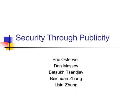 Security Through Publicity Eric Osterweil Dan Massey Batsukh Tsendjav Beichuan Zhang Lixia Zhang.