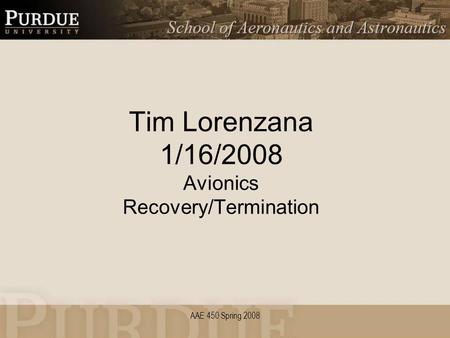 AAE 450 Spring 2008 Tim Lorenzana 1/16/2008 Avionics Recovery/Termination.