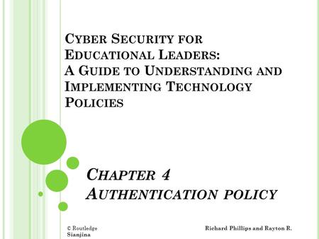 C HAPTER 4 A UTHENTICATION POLICY C YBER S ECURITY FOR E DUCATIONAL L EADERS : A G UIDE TO U NDERSTANDING AND I MPLEMENTING T ECHNOLOGY P OLICIES © Routledge.