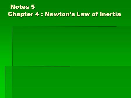 Notes 5 Chapter 4 : Newton’s Law of Inertia Notes 5 Chapter 4 : Newton’s Law of Inertia.