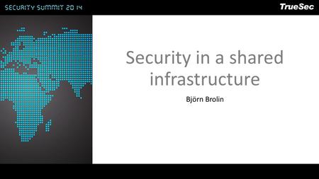 Security in a shared infrastructure Björn Brolin.