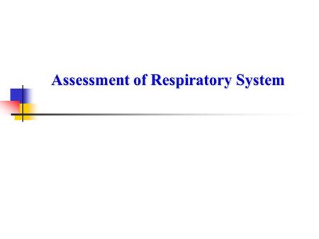 Assessment of Respiratory System. Anatomy of Respiratory System NasopharynxNasopharynx LarynxLarynx TracheaTrachea BronchiBronchi BronchiolesBronchioles.