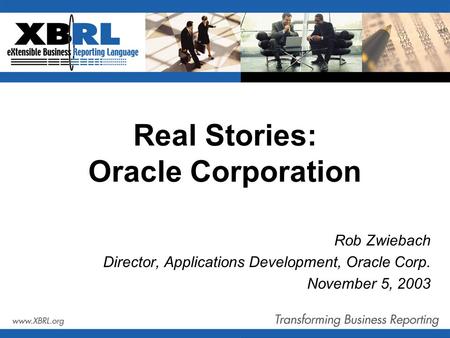 Real Stories: Oracle Corporation Rob Zwiebach Director, Applications Development, Oracle Corp. November 5, 2003.