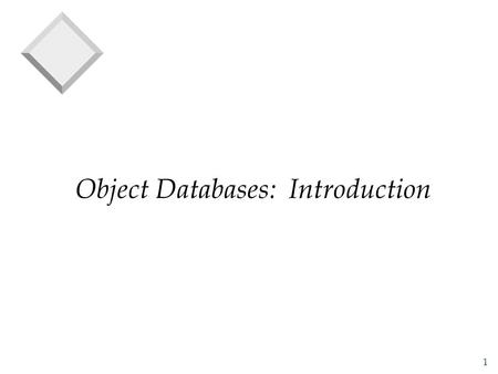 1 Object Databases: Introduction. 2 Why OO? v Relational Systems are limited: –Structural restrictions on data –Missing semantics (value-based relationships)