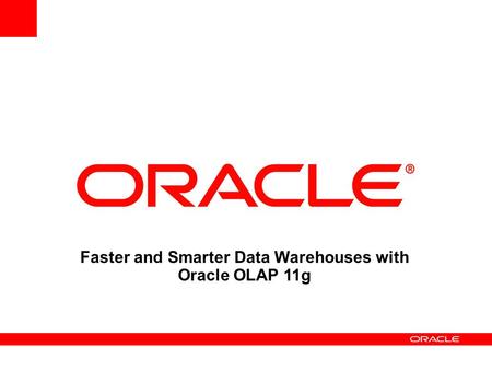 Faster and Smarter Data Warehouses with Oracle OLAP 11g.