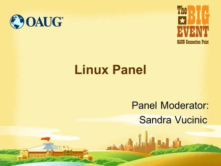 Linux Panel Panel Moderator: Sandra Vucinic. Panel Members Michael Brown - Glen Raven, Inc. Mark Farnham - Rightsizing, Inc. Rich Niemiec – TUSC Sandra.