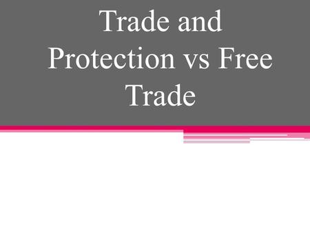 Trade and Protection vs Free Trade. Theory of Trade All countries have different combination of economic resources: land, labour and capital resources.