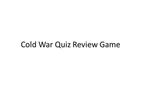 Cold War Quiz Review Game. The Cold War was an era of distrust & hostility between the _____ & ____ from 1945-1991 USA & USSR.